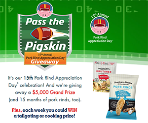 Enter for a Chance to Win $5,000 Grand Prize + 15 Months of Delicious Pork Rinds!