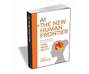 Free eBook: "AI + The New Human Frontier: Reimagining the Future of Time, Trust + Truth ($18.00 Value) FREE for a Limited Time"
